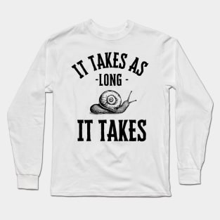 It takes as long it takes Long Sleeve T-Shirt